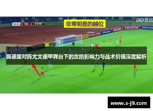 佩德里对阵尤文德甲舞台下的攻防影响力与战术价值深度解析