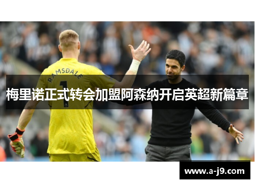 梅里诺正式转会加盟阿森纳开启英超新篇章
