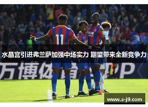 水晶宫引进弗兰萨加强中场实力 期望带来全新竞争力